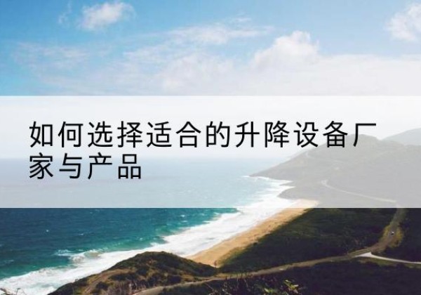 乌拉特中旗电动升降平台厂家-如何选择适合的升降设备厂家与产品